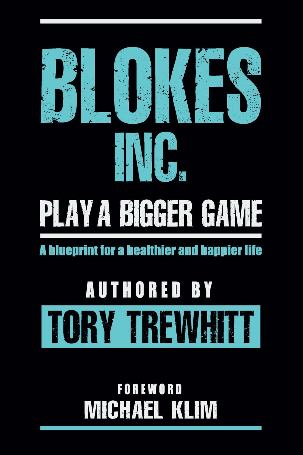 Blokes Inc. Play a Bigger Game: A blueprint for a healthier and happier life