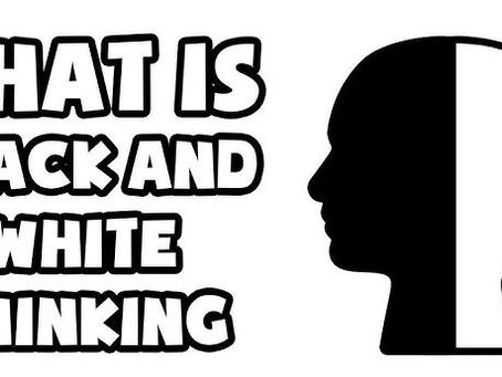 All or Nothing Thinking: Life Beyond Black and White