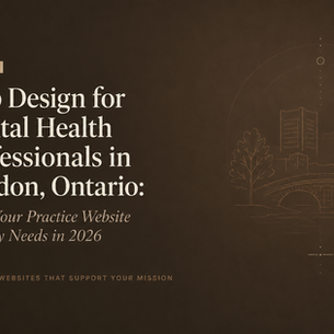 Web Design for Mental Health Professionals in London, Ontario: What Your Practice Website Actually Needs in 2026