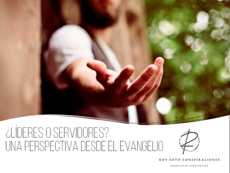 ¿Líderes o servidores? Una Perspectiva desde el evangelio