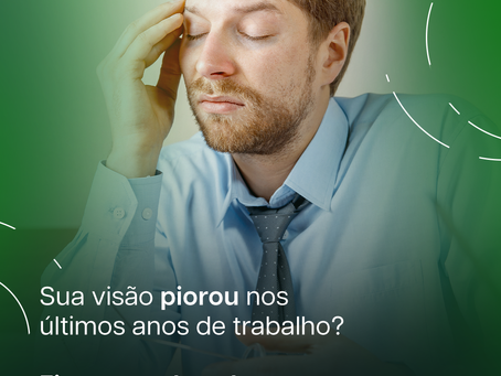 Sua visão piorou nos últimos anos de trabalho?