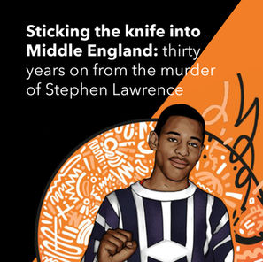 Sticking the knife into Middle England: Thirty years on from the murder of Stephen Lawrence