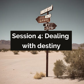 Session 4: Dealing with destiny
