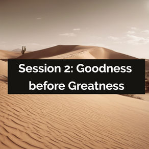 Session 2: Goodness before greatness 