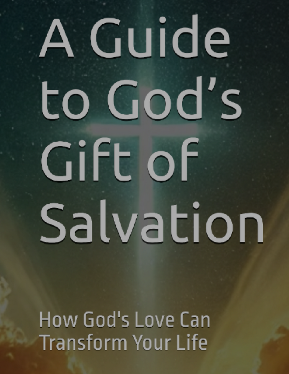 A Guide to God's Gift of Salvation: How God's Love Can Transform Your Life
