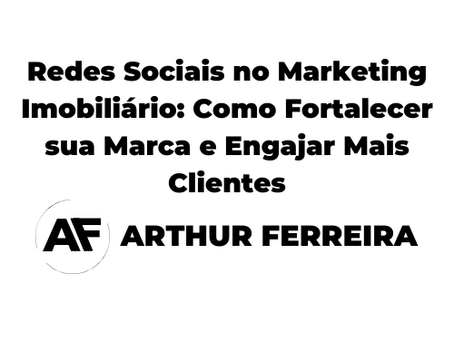 Redes Sociais no Marketing Imobiliário: Como Fortalecer sua Marca e Engajar Mais Clientes