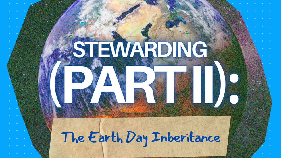 Stewarding (Part II): The Earth Day Inheritance