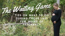 The Waiting Game: Tips On What To Do During Those Last Few Weeks Of Pregnancy