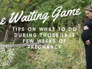The Waiting Game: Tips On What To Do During Those Last Few Weeks Of Pregnancy