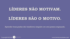 LÃderes não motivam - eles são o motivo!