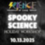 HOLIDAY WORKSHOP: SPOOKY SCIENCE - 10/13/25