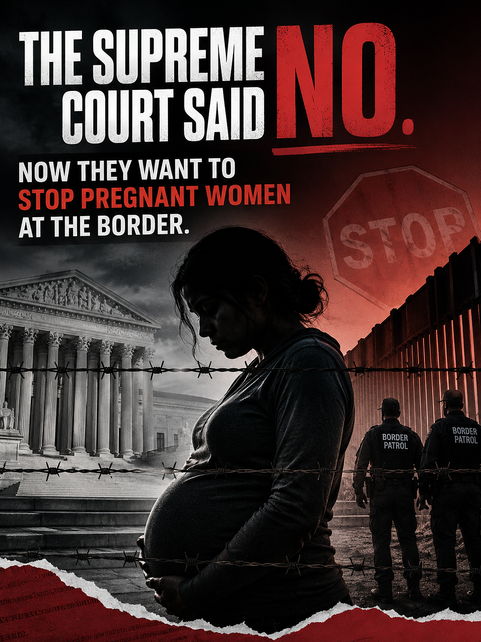 The Supreme Court Said No. Now They Want to Stop Pregnant Women at the Border