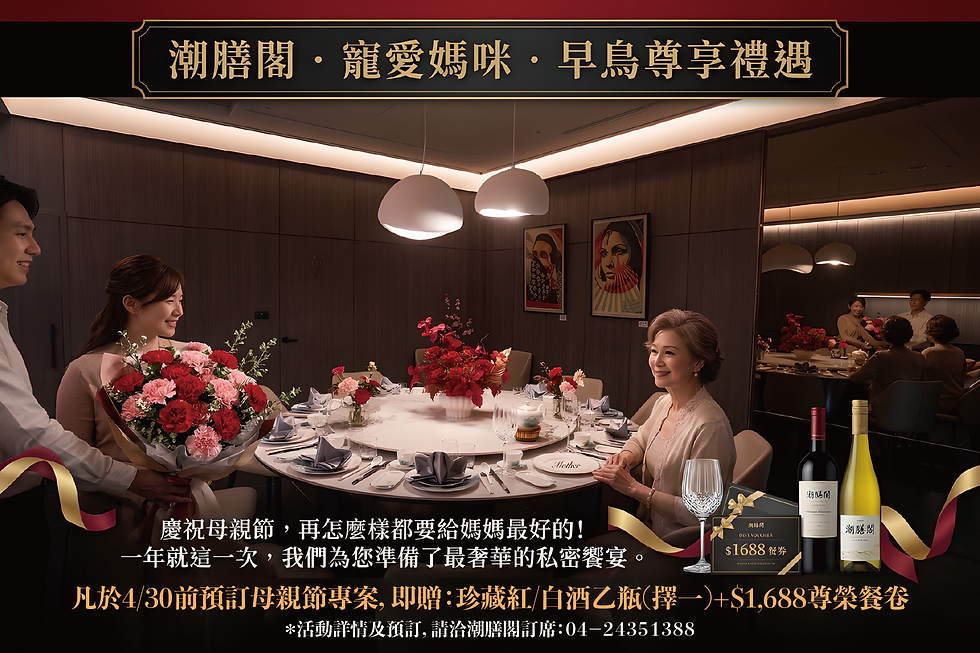 潮膳閣．寵愛媽咪｜母親節早鳥尊享禮遇「精選紅/白酒乙瓶 (擇一) + $1,688 尊榮餐券」！