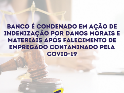 Banco é condenado em ação de indenização por danos morais e materiais após falecimento de empregado contaminado pela COVID-19