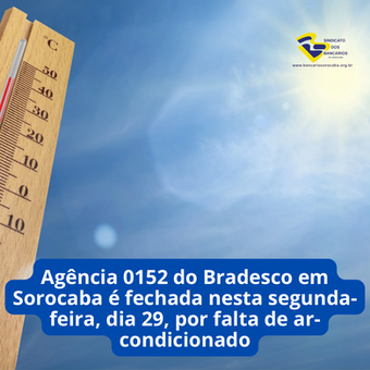 Agência 0152 do Bradesco em Sorocaba é fechada nesta segunda-feira, dia 29, por falta de ar-condicionado