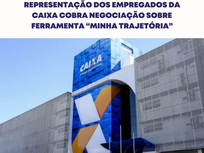 Representação dos empregados da Caixa cobra negociação sobre ferramenta “Minha Trajetória”