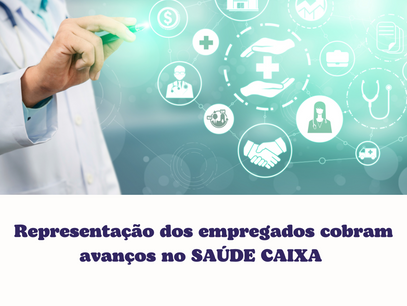 Representação dos empregados da CAIXA cobram avanços no SAÚDE CAIXA