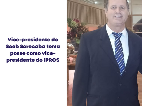 Vice-presidente do Seeb Sorocaba toma posse como vice-presidente do IPROS