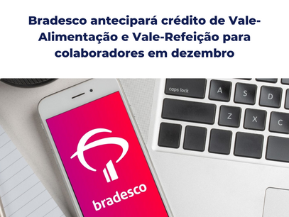 Bradesco antecipará crédito de Vale-Alimentação e Vale-Refeição para colaboradores em dezembro