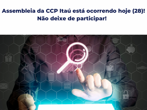 Atenção! Assembleia da CCP Itaú está ocorrendo hoje (28)!