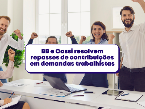 BB e Cassi resolvem repasses de contribuições em demandas trabalhistas