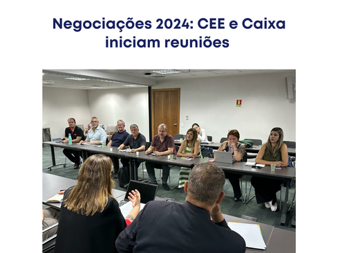 Negociações 2024: CEE e Caixa iniciam reuniões