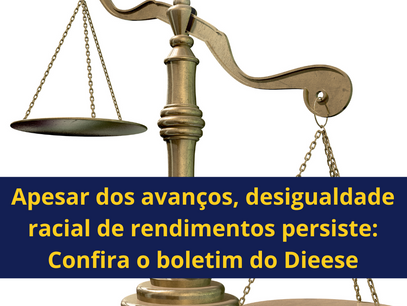 Apesar dos avanços, desigualdade racial de rendimentos persiste: Confira o boletim do Dieese
