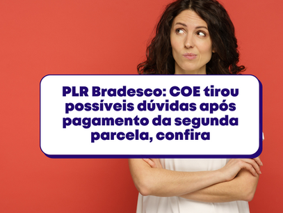 PLR Bradesco: COE tirou possíveis dúvidas após pagamento da segunda parcela, confira