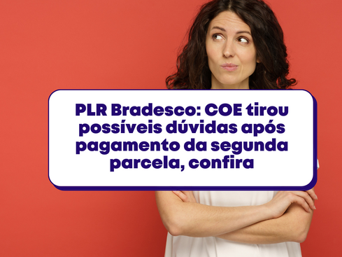 PLR Bradesco: COE tirou possíveis dúvidas após pagamento da segunda parcela, confira