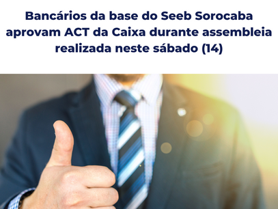 Bancários da base do Seeb Sorocaba aprovam ACT da Caixa durante assembleia realizada neste sábado (14)