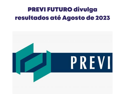 PREVI FUTURO divulga resultados até Agosto de 2023
