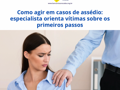 Como agir em casos de assédio: especialista orienta vítimas sobre os primeiros passos