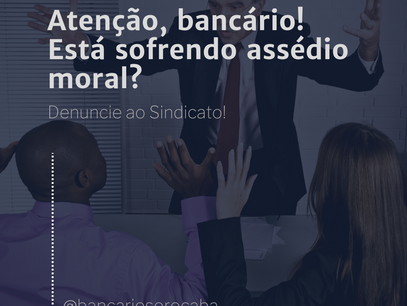 Atenção, bancário! Está sofrendo assédio moral? Denuncie ao Sindicato!