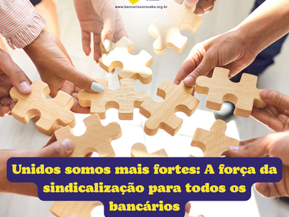 Unidos somos mais fortes: A força da sindicalização para todos os bancários