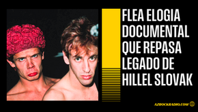 FLEA DESTACA NUEVO DOCUMENTAL SOBRE HILLEL SLOVAK