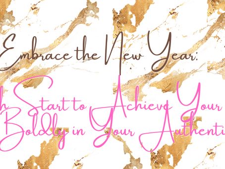Embrace the New Year: A Fresh Start to Achieve Your Goals & Walk Boldly in Your Authenticity