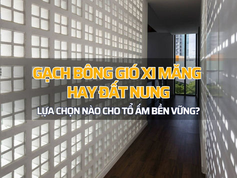 Gạch bông gió xi măng hay đất nung: Lựa chọn nào cho tổ ấm bền vững?