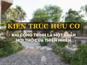 Kiến trúc Hữu cơ: Khi công trình là một phần hơi thở của thiên nhiên