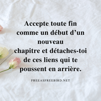 Accepte toute fin comme un début d’un nouveau chapitre