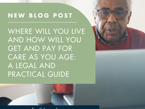 Where Will You Live and How Will You Get and Pay For Care As  You Age? A Legal and Practical Guide
