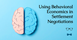 Using Behavioral Economics in Settlement Negotiations