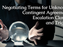 Negotiating Terms for Unknowns: Contingent Agreements, Escalation Clauses, and Triggers