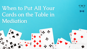 When to Put All Your Cards on the Table in Mediation
