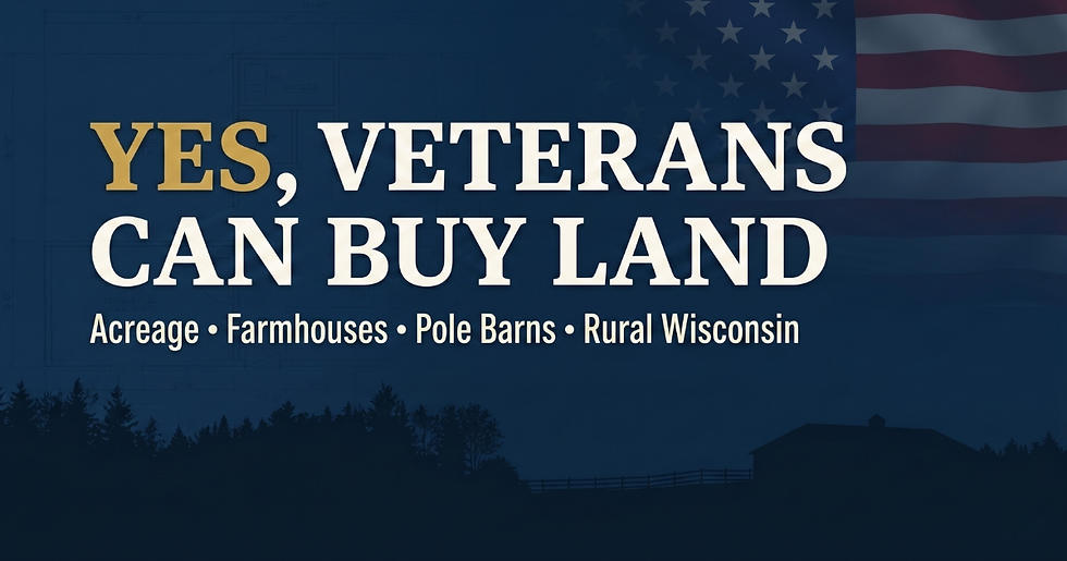 Gold and White text that sayd Yes, Veterans Can Buy Land. Acreage. Farmhouses. Pole barns. rural wisconsin.