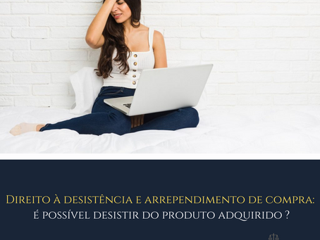 Direito à desistência e arrependimento de compra: É possível desistir do produto adquirido?
