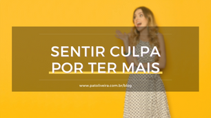 Sentir culpa por ter mais