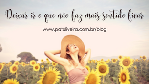 Deixar ir o que não faz mais sentido ficar