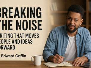 Breaking the Noise: Writing That Moves People and Ideas Forward