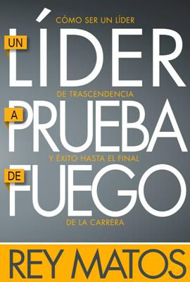 Un Lider A Prueba De Fuego Como ser un líder de trascendencia y éxito hasta el f