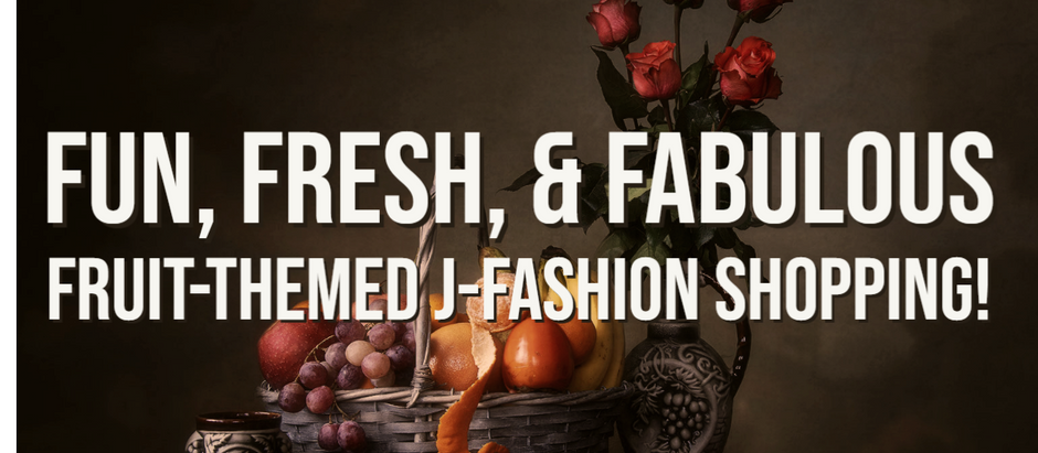 Fun, Fresh, & Fabulous - Fruit-Themed J-Fashion Shopping!
